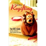 The Art of Regiftinga: Your ABC's Guide to Regifting, the Do's And Don'ts, Urban Legends And Folk Lore