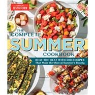 The Complete Summer Cookbook Beat the Heat with 500 Recipes that Make the Most of Summer's Bounty