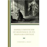 Daniel’s Mysticism of Resistance in Its Seleucid Context