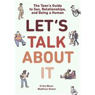 Let's Talk About It The Teen's Guide to Sex, Relationships, and Being a Human (A Graphic Novel)