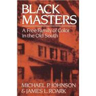Black Masters A Free Family of Color in the Old South