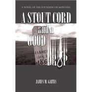 A Stout Cord and a Good Drop; A Novel of the Founding of Montana