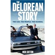 The DeLorean Story The car, the people, the scandal