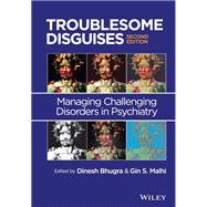 Troublesome Disguises Managing Challenging Disorders in Psychiatry