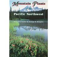 Mountain Plants of the Pacific Northwest : A Field Guide to Washington, Western British Columbia, and Southeastern Alaska