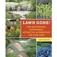 Lawn Gone! Low-Maintenance, Sustainable, Attractive Alternatives for Your Yard