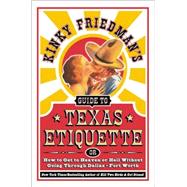 Kinky Friedman's Guide to Texas Etiquette : Or How to Get to Heaven or Hell Without Going Through Dallas-Fort Worth
