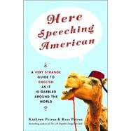 Here Speeching American A Very Strange Guide to English as It Is Garbled Around the World