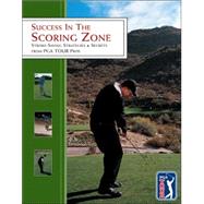 Success in the Scoring Zone : Stroke-Saving Strategies and Secrets from PGA Tour Pros