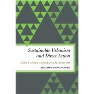 Sustainable Urbanism and Direct Action Case Studies in Dialectical Activism