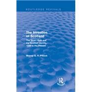 The Invention of Scotland (Routledge Revivals): The Stuart Myth and the Scottish Identity, 1638 to the Present