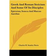 Greek and Roman Stoicism and Some of Its Disciples : Epictetus, Seneca and Marcus Aurelius