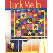 Tuck Me In: 18 Cute & Cuddly Quilts For Kids