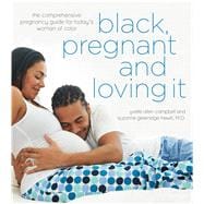 Black, Pregnant and Loving It The Comprehensive Pregnancy Guide for Today’s Woman of Color
