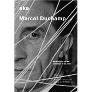 aka Marcel Duchamp Meditations on the Identities of an Artist