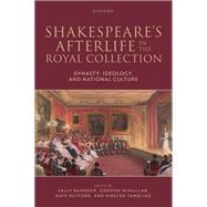 Shakespeare's Afterlife in the Royal Collection Dynasty, Ideology, and National Culture