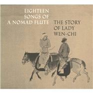Eighteen Songs of a Nomad Flute; The Story of Lady Wen-chi. A Fourteenth-Century Handscroll in The Metropolitan Museum of Art