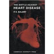 The Battle Against Heart Disease: A Physician Traces the History of Man's Achievements in this Field for the General Reader