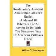 Roadmaster's Assistant and Section-Master's Guide : A Manual of Reference for All Having to Do with the Permanent Way of American Railroads (1872)