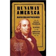 Runaway America Benjamin Franklin, Slavery, and the American Revolution