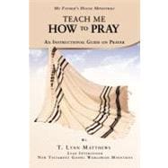 Teach Me How to Pray : An Instructional Guide on Prayer