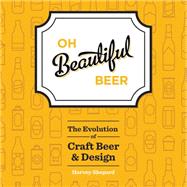 Oh Beautiful Beer The Evolution of Craft Beer and Design