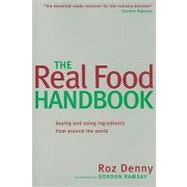 The Real Food Handbook Buying, Storing and Using Ingredients from Around the World
