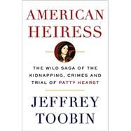 American Heiress The Wild Saga of the Kidnapping, Crimes and Trial of Patty Hearst