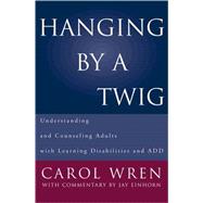 Hanging by a Twig Understanding and Counseling Adults with Learning Disabilities and ADD