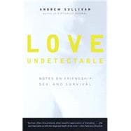 Love Undetectable Notes on Friendship, Sex, and Survival