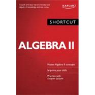Shortcut Algebra II : A Quick and Easy Way to Increase Your Algebra II Knowledge and Test Scores