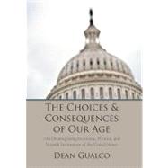 The Choices and Consequences of Our Age: The Disintegrating Economic, Political, and Societal Institutions of the United States