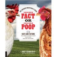Chicken Fact or Chicken Poop The Chicken Whisperer's Guide to the facts and fictions you need to know to keep your flock healthy and happy