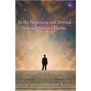 In the Beginning and Beyond  New and Selected Poems