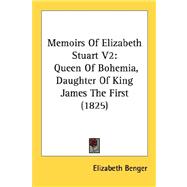 Memoirs of Elizabeth Stuart V2 : Queen of Bohemia, Daughter of King James the First (1825)