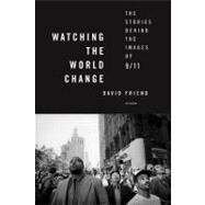 Watching the World Change : The Stories Behind the Images of 9/11
