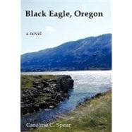 Black Eagle, Oregon: A Novel