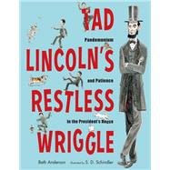 Tad Lincoln's Restless Wriggle Pandemonium and Patience in the President's House