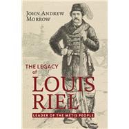 The Legacy of Louis Riel The Leader of the Métis People