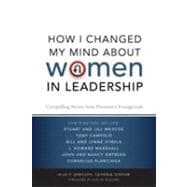 How I Changed My Mind about Women in Leadership : Compelling Stories from Prominent Evangelicals