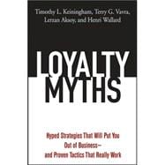Loyalty Myths Hyped Strategies That Will Put You Out of Business -- and Proven Tactics That Really Work