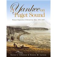 A Yankee on Puget Sound: Pioneer Dispatches of Edward Jay Allen, 1852-1855,9780874223156