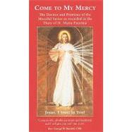 Come to My Mercy: The Desires and Promises of the Merciful Savior as Recorded in the Diary of St. Maria Faustina