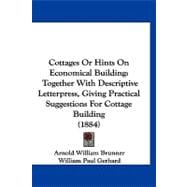 Cottages or Hints on Economical Building : Together with Descriptive Letterpress, Giving Practical Suggestions for Cottage Building (1884)