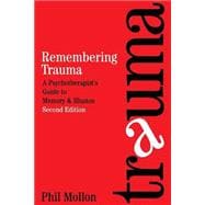 Remembering Trauma A Psychotherapist's Guide to Memory and Illusion