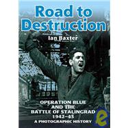 Road To Destruction: Operation Blue and the Battle of Stalingrad 1942-43: A Photographic History