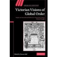 Victorian Visions of Global Order: Empire and International Relations in Nineteenth-Century Political Thought