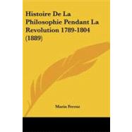Histoire De La Philosophie Pendant La Revolution 1789-1804