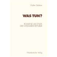 Was Tun?: Romane Am Ende Der Weimarer Republik