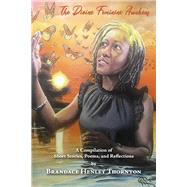 The Divine Feminine Awakens A Compilation of Short Stories, Poems, and Reflections by Brandace Henley T